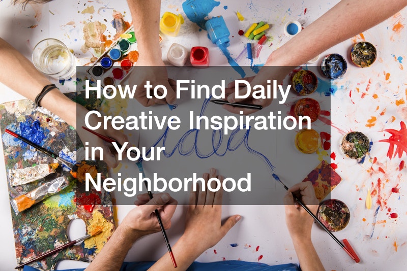 How to Find Daily Creative Inspiration in Your Neighborhood